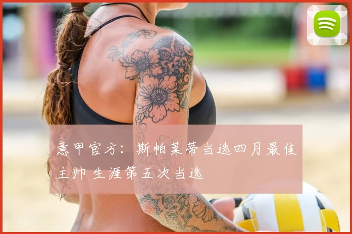 意甲官方:斯帕莱蒂当选四月最佳主帅 生涯第五次当选