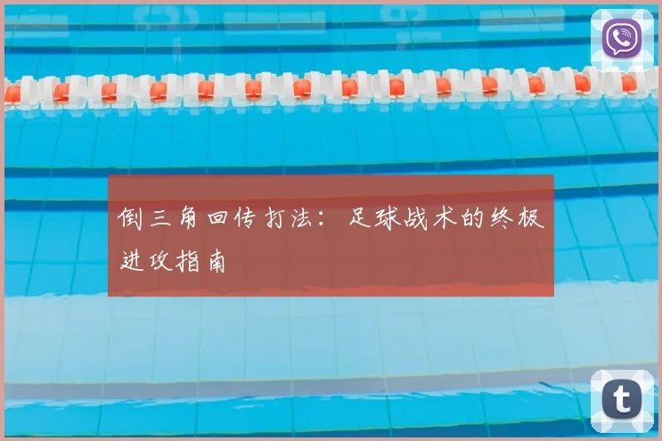 倒三角回传打法:足球战术的终极进攻指南